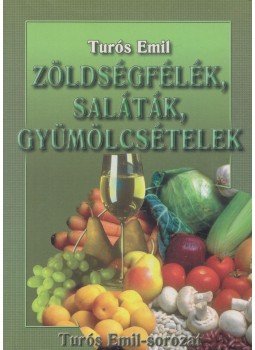 Turós Emil - Zöldségfélék, saláták, gyümölcsételek, Nyíregyháza 1999 antikvár könyv