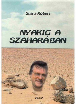 Suara Róbert - Nyakig a Szaharában (dedikált) Suara Róbert - Nyakig a Szaharában (dedikált), Budapest 2007 antikvár könyv