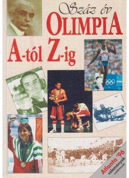 Horváth István - Száz év olimpia A-tól Z-ig Horváth István - Száz év olimpia A-tól Z-ig, 0 antikvár könyv