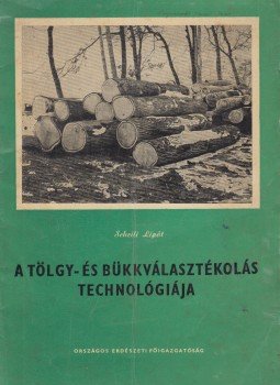 Scheili Lipót - A tölgy- és bükkválasztékolás technológiája, Budapest 1961 antikvár könyv