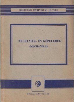 Selmeczi Ferenc - Mechanika- és gépelemek (mechanika) Selmeczi Ferenc - Mechanika- és gépelemek (mechanika), Budapest 1966 antikvár könyv