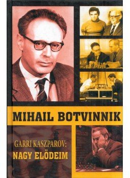 Garri Kaszparov - Mihail Botvinnik - Nagy elődeim Garri Kaszparov - Mihail Botvinnik - Nagy elődeim, Szeged 2007 antikvár könyv