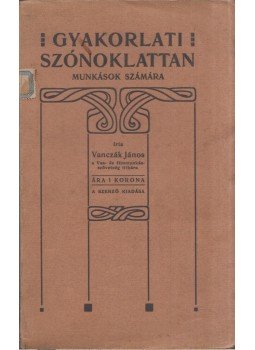 Vanczák János - Gyakorlati szónoklattan munkások számára Vanczák János - Gyakorlati szónoklattan munkások számára, Budapest 1907 antikvár könyv