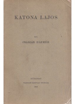 Császár Elemér - Katona Lajos Császár Elemér - Katona Lajos, Budapest 1912 antikvár könyv