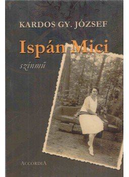Kardos Gy. József - Ispán Mici Kardos Gy. József - Ispán Mici, Budapest 2011 antikvár könyv