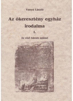 Vanyó László - Az ókeresztény egyház irodalma I. Vanyó László - Az ókeresztény egyház irodalma I., Budapest 2000 antikvár könyv