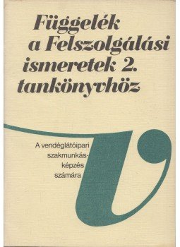 Dr. Csizmadia László, Dr. Oláh Péter - Függelék a Felszolgálási ismeretek 2. tankönyvhöz Dr. Csizmadia László, Dr. Oláh Péter - Függelék a Felszolgálási ismeretek 2. tankönyvhöz, Budapest 1982 antikvár könyv