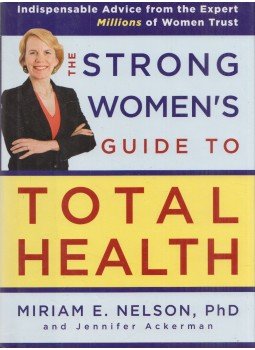 Miriam E. Nelson, Jennifer Ackerman - The Strong Women's Guide to Total Health Miriam E. Nelson, Jennifer Ackerman - The Strong Women's Guide to Total Health, New York 2010 antikvár könyv