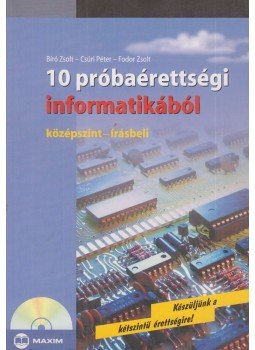 Bíró Zsolt, CSÚRI PÉTER, Fodor Zsolt - 10 próbaérettségi informatikából Bíró Zsolt, CSÚRI PÉTER, Fodor Zsolt - 10 próbaérettségi informatikából, Szeged 2007 antikvár könyv
