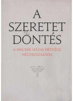 Gál Kati és Péter, Hajnal Zsuzsó és Géza, Horváth Judit és Zsolt - A szeretet döntés Gál Kati és Péter, Hajnal Zsuzsó és Géza, Horváth Judit és Zsolt - A szeretet döntés, Szekszárd 2009 antikvár könyv