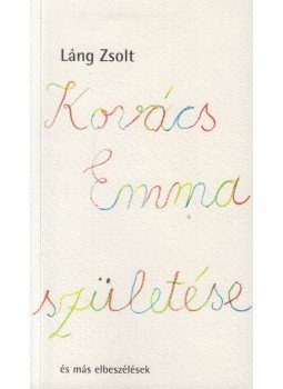 Láng Zsolt - Kovács Emma születése Láng Zsolt - Kovács Emma születése, Kolozsvár 2006 antikvár könyv
