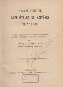 Pámer László - Nagyasszonyunk szeplőtelen sz. szivének tisztelete Pámer László - Nagyasszonyunk szeplőtelen sz. szivének tisztelete, Kalocsa 1904 antikvár könyv