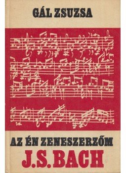 Gál Zsuzsa - Az én zeneszerzőm J. S. Bach (dedikált) Gál Zsuzsa - Az én zeneszerzőm J. S. Bach (dedikált), Budapest 1976 antikvár könyv