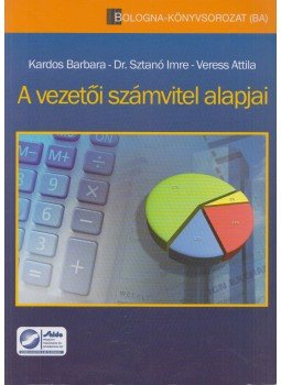 Kardos Barbara, Veress Attila, Dr. Sztanó Imre - A vezetői számvitel alapjai Kardos Barbara, Veress Attila, Dr. Sztanó Imre - A vezetői számvitel alapjai, Budapest 2007 antikvár könyv