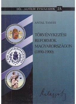 Antal Tamás - Törvénykezési reformok Magyarországon (1890-1900), Szeged 2006 antikvár könyv