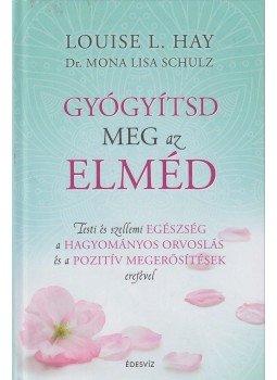 Louise L. Hay, Mona Lisa Schulz - Gyógyítsd meg az elméd Louise L. Hay, Mona Lisa Schulz - Gyógyítsd meg az elméd, Budapest 2017 antikvár könyv