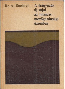 A. Buchner - A trágyázás új útjai az intenzív mezőgazdasági üzemben, Budapest 1969 antikvár könyv