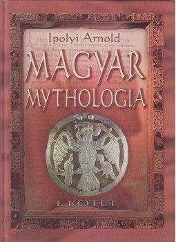 Ipolyi Arnold - Magyar mythologia I. kötet Ipolyi Arnold - Magyar mythologia I. kötet, Budapest 2002 antikvár könyv