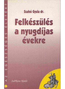 Szabó Gyula dr. - Felkészülés a nyugdíjas évekre Szabó Gyula dr. - Felkészülés a nyugdíjas évekre, Budapest 1996 antikvár könyv