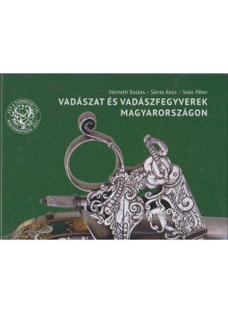 Németh Balázs, Sánta Ákos, Soós Péter, Estók János - Vadászat és vadászfegyverek Magyarországon, Budapest 2021 antikvár könyv