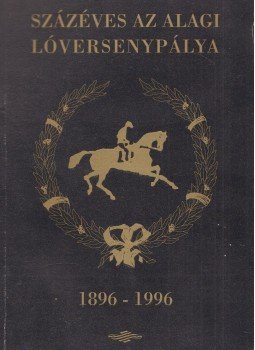 Száraz György - Százéves az alagi lóversenypálya, Dunakeszi 1996 antikvár könyv