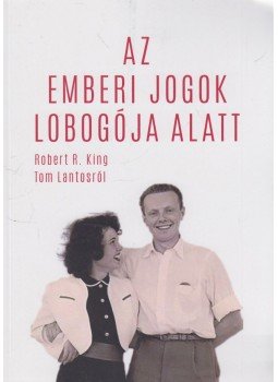 Robert R. King - Az emberi jogok lobogója alatt Robert R. King - Az emberi jogok lobogója alatt, Budapest 2021 antikvár könyv