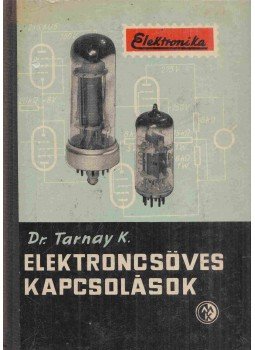 Tarnay Kálmán - Elektroncsöves kapcsolások Tarnay Kálmán - Elektroncsöves kapcsolások, Budapest 1962 antikvár könyv