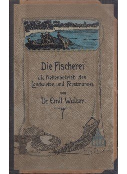 Emil Walter - Die Fischerei als Nebenbetrieb des Landwirtes und Forstmannes, Neudamm 1903 antikvár könyv