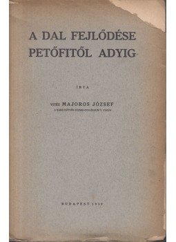 Majoros József - A dal fejlődése Petőfitől Adyig Majoros József - A dal fejlődése Petőfitől Adyig, Budapest 1939 antikvár könyv