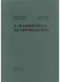 Horváth Ferenc, Fráter Loránd, Kuhn Endre, Péter Mózes, Novák Károly, Forgács Sándor, Kis Éva - A radiológia alapfogalmai Horváth Ferenc, Fráter Loránd, Kuhn Endre, Péter Mózes, Novák Károly, Forgács Sándor, Kis Éva - A radiológia alapfogalmai, Budapest 1987 antikvár könyv