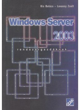 Kis Balázs, Lovassy Zsolt - Windows Server 2003 - Rendszergazdáknak Kis Balázs, Lovassy Zsolt - Windows Server 2003 - Rendszergazdáknak, Bicske 2006 antikvár könyv