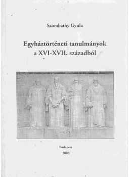 Szombathy Gyula - Egyháztörténeti tanulmányok a XVI-XVII. századból, Budapest 2008 antikvár könyv