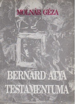 Molnár Géza - Bernard atya Testamentuma (dedikált) Molnár Géza - Bernard atya Testamentuma (dedikált), Békéscsaba 1995 antikvár könyv