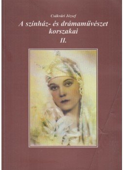 Csákvári József - A színház- és drámaművészet korszakai II. Csákvári József - A színház- és drámaművészet korszakai II., 1998 antikvár könyv