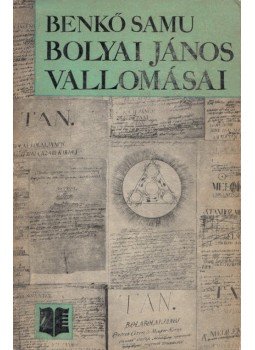 Benkő Samu - Bolyai János vallomásai Benkő Samu - Bolyai János vallomásai, Bukarest 1972 antikvár könyv
