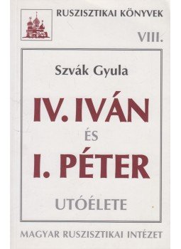Szvák Gyula - IV. Iván és I. Péter utóélete Szvák Gyula - IV. Iván és I. Péter utóélete, Budapest 2001 antikvár könyv