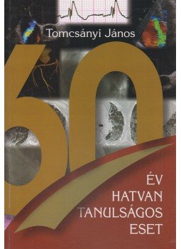 Tomcsányi János - Hatvan év, hatvan tanulságos eset Tomcsányi János - Hatvan év, hatvan tanulságos eset, Budapest 2019 antikvár könyv