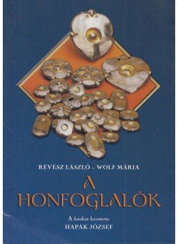 Révész László, Wolf Mária - A honfoglalók Révész László, Wolf Mária - A honfoglalók, 2005 antikvár könyv