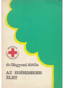 Dr Bágyoni Attila - Az egészséges élet Dr Bágyoni Attila - Az egészséges élet, 1975 antikvár könyv