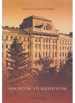 Bárányi László Ildikó - Sokaknak világítottunk Bárányi László Ildikó - Sokaknak világítottunk, Timişoara 2009 antikvár könyv