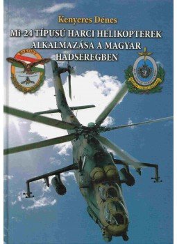 Kenyeres Dénes - Mi-24 típusú harci helikopterek alkalmazása a magyar hadseregben (dedikált) Kenyeres Dénes - Mi-24 típusú harci helikopterek alkalmazása a magyar hadseregben (dedikált), Kecskemét 2012 antikvár könyv
