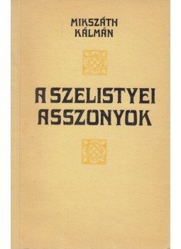 Mikszáth Kálmán, Pongrácz P. Mária - A szelistyei asszonyok Mikszáth Kálmán, Pongrácz P. Mária - A szelistyei asszonyok, Temesvár 1973 antikvár könyv