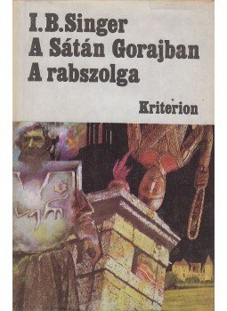 Isaac Bashevis Singer - A Sátán Gorajban / A rabszolga Isaac Bashevis Singer - A Sátán Gorajban / A rabszolga, Bukarest 1982 antikvár könyv