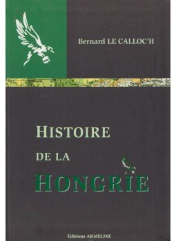 Bernard Le Calloc'h - Histoire de la Hongrie Bernard Le Calloc'h - Histoire de la Hongrie, 2014 antikvár könyv