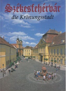 Kovács Péter, Szelényi Károly - Székesfehérvár die Krönungsstadt Kovács Péter, Szelényi Károly - Székesfehérvár die Krönungsstadt, 1998 antikvár könyv
