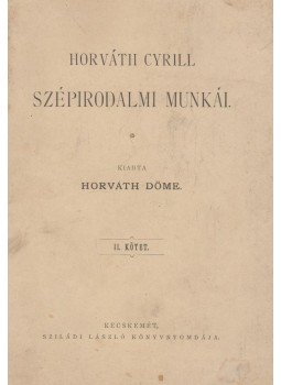 Horváth Cyrill - Horváth Cyrill szépirodalmi munkái II. kötet Horváth Cyrill - Horváth Cyrill szépirodalmi munkái II. kötet, Kecskemét 0 antikvár könyv