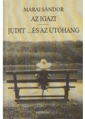 Márai Sándor - Az igazi / Judit ...és az utóhang
