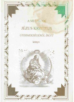Tóth Béla - A Mi Urunk Jézus Krisztus gyermekségéről írott könyv, mellyet mostan negyedszer bővebben és hellyessebben nyomtattak.,  0 antikvár könyv