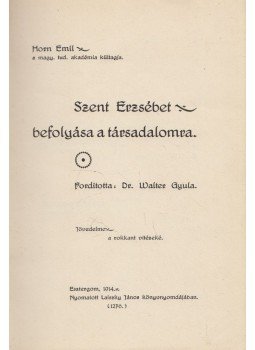 Horn Emil - Szent Erzsébet befolyása a társadalomra Horn Emil - Szent Erzsébet befolyása a társadalomra, Esztergom 1914 antikvár könyv