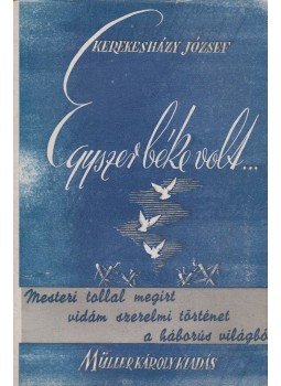 Kerekesházy József - Egyszer béke volt... Kerekesházy József - Egyszer béke volt..., Budapest 1945 antikvár könyv